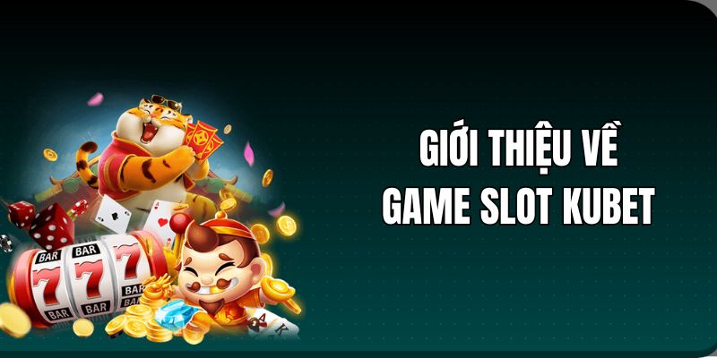 Tìm hiểu về thế giới slot game siêu hot tại KUBET