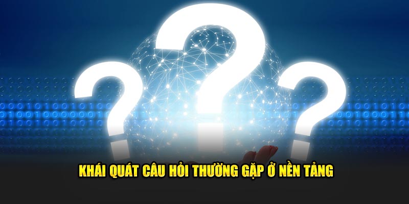 khai quat cau hoi thuong gap o nen tang